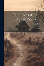 The Lay of the Last Minstrel: A Poem