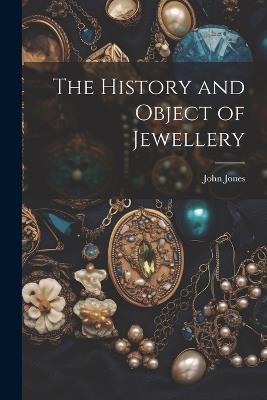 The History and Object of Jewellery - John Jones - cover