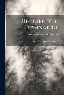Histoire D'un Dessinateur: Comment On Apprend À Dessiner... - Eugène Emmanuel Viollet-Le-Duc - cover