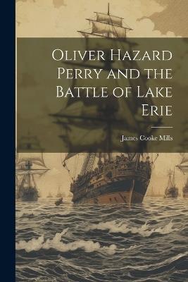 Oliver Hazard Perry and the Battle of Lake Erie - James Cooke Mills - cover