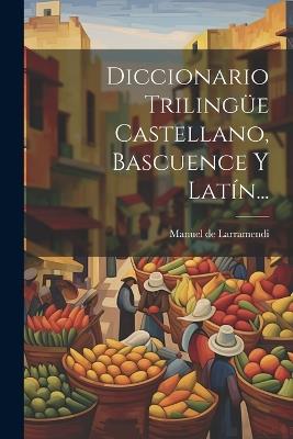 Diccionario Trilingüe Castellano, Bascuence Y Latín... - Manuel De Larramendi - cover