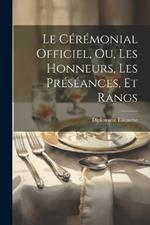 Le Cérémonial Officiel, ou, Les Honneurs, les Préséances, et Rangs