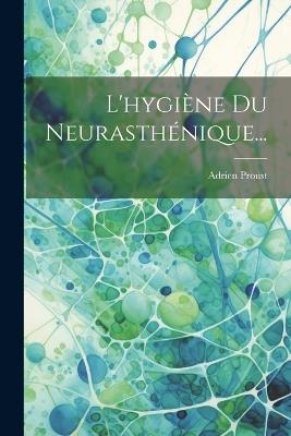 L'hygiène Du Neurasthénique... - Adrien Proust - cover