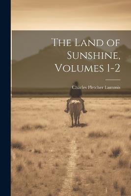 The Land of Sunshine, Volumes 1-2 - Charles Fletcher Lummis - cover