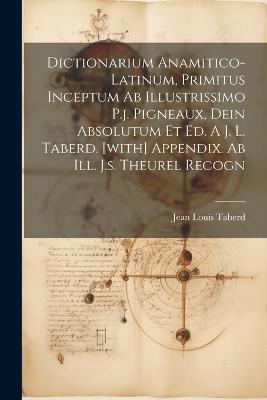 Dictionarium Anamitico-latinum, Primitus Inceptum Ab Illustrissimo P.j. Pigneaux, Dein Absolutum Et Ed. A J. L. Taberd. [with] Appendix. Ab Ill. J.s. Theurel Recogn - cover