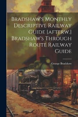 Bradshaw's Monthly Descriptive Railway Guide [afterw.] Bradshaw's Through Route Railway Guide - George Bradshaw - cover