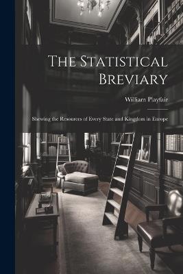 The Statistical Breviary: Shewing the Resources of Every State and Kingdom in Europe - William Playfair - cover