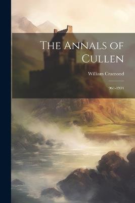 The Annals of Cullen: 961-1904 - William Cramond - cover