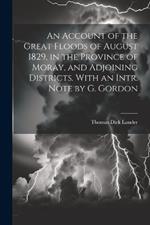 An Account of the Great Floods of August 1829, in the Province of Moray, and Adjoining Districts. With an Intr. Note by G. Gordon