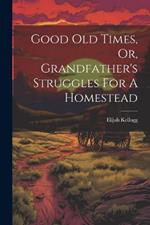 Good Old Times, Or, Grandfather's Struggles For A Homestead