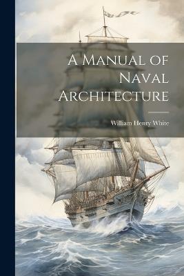 A Manual of Naval Architecture - William Henry White - cover