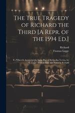 The True Tragedy of Richard the Third [A Repr. of the 1594 Ed.]: To Which Is Appended the Latin Play of Richardus Tertius, by T. Legge. With an Intr. and Notes by B. Field