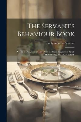 The Servant's Behaviour Book: Or, Hints On Manners and Dress for Maid Servants in Small Households, by Mrs. Motherly - Emily Augusta Patmore - cover
