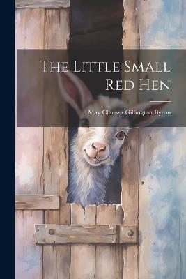 The Little Small red Hen - May Clarissa Gillington Byron - cover