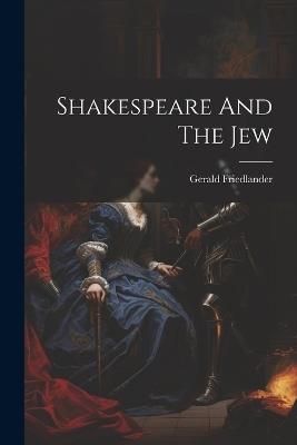 Shakespeare And The Jew - Gerald Friedlander - cover