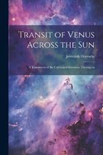 Transit of Venus Across the sun; a Translation of the Celebrated Discourse Thereupon