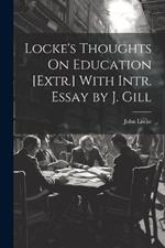 Locke's Thoughts On Education [Extr.] With Intr. Essay by J. Gill