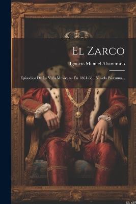 El Zarco: Episodios De La Vida Mexicana En 1861-63: Novela Póstuma... - Matta - cover