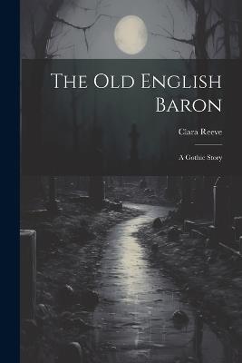 The Old English Baron: A Gothic Story - Clara Reeve - cover