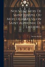 Nouveau Mois De Saint Joseph, Ou Mois De Mars Selon Saint Alphonse De Liguori...