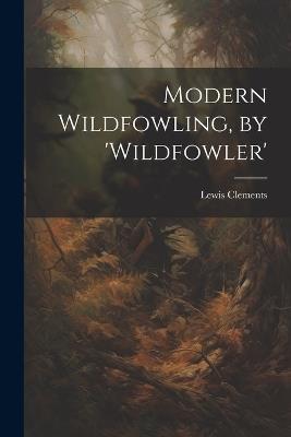 Modern Wildfowling, by 'wildfowler' - Lewis Clements - cover