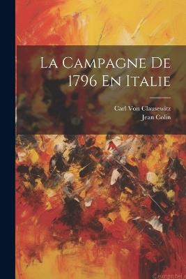 La Campagne De 1796 En Italie - Carl Von Clausewitz,Jean Colin - cover