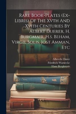 Rare Book-plates (ex-libris) Of The Xvth And Xvith Centuries By Albert Duerer, H. Burgmair, H.s. Beham, Virgil Solis, Jost Amman, Etc - Friedrich Warnecke,Albrecht Dürer,Hans Burgkmair - cover