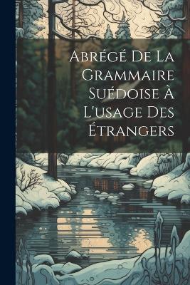 Abrégé De La Grammaire Suédoise À L'usage Des Étrangers - Anonymous - cover