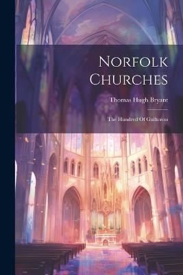 Norfolk Churches: The Hundred Of Guiltcross - Thomas Hugh Bryant - cover