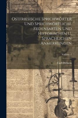 Ostfriesische Sprichwörter Und Sprichwörtliche Redensarten Und Historischen U. Sprachlichen Anmerkungen; Volume 1 - Carl Dirksen - cover