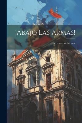 ¡abajo Las Armas! - Bertha Von Suttner - cover
