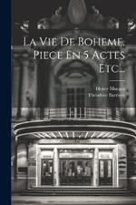 La Vie De Boheme, Piece En 5 Actes Etc...