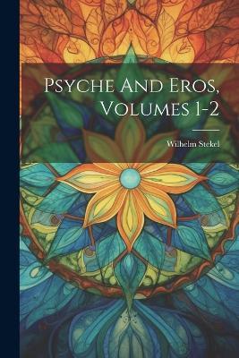 Psyche And Eros, Volumes 1-2 - Wilhelm Stekel - cover