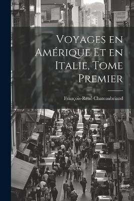 Voyages en Amérique et en Italie, Tome Premier - François-René Chateaubriand - cover