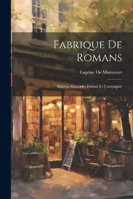 Fabrique De Romans: Maison Alexandre Dumas Et Compagnie - Eugène de Mirecourt - cover