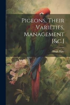 Pigeons, Their Varieties, Management [&c.] - Hugh Piper - cover
