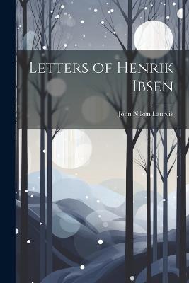 Letters of Henrik Ibsen - John Nilsen Laurvik - cover