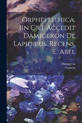 Orphei Lithica. [In Gr.]. Accedit Damigeron De Lapidibus. Recens. E. Abel - Orpheus,Damigeron - cover