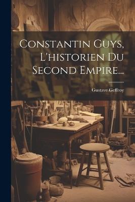 Constantin Guys, L'historien Du Second Empire... - Gustave Geffroy - cover