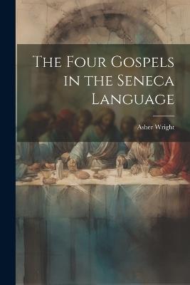 The Four Gospels in the Seneca Language - Asher Wright - cover
