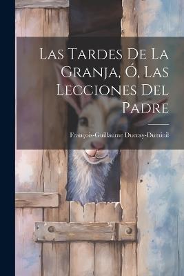 Las Tardes De La Granja, Ó, Las Lecciones Del Padre - François-Guillaume Ducray-Duminil - cover