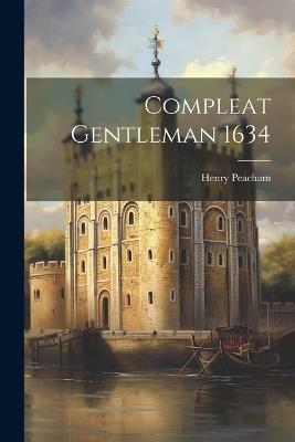 Compleat Gentleman 1634 - Henry Peacham - cover