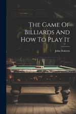 The Game Of Billiards And How To Play It