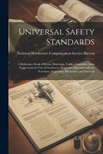 Universal Safety Standards; a Reference Book of Rules, Drawings, Tables, Formulae, Data Suggestions for use of Architects, Engineers, Superintendents, Foremen, Inspectors, Mechanics and Students