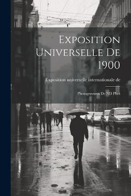 Exposition universelle de 1900: Photogravures de ND Phot - Exposition Universelle Inter de 1900 - cover