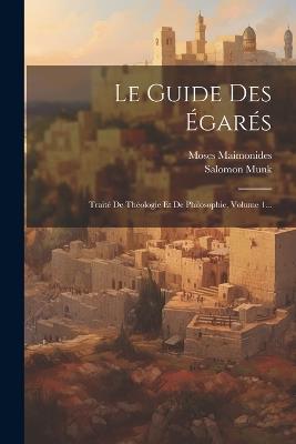 Le Guide Des Égarés: Traité De Théologie Et De Philosophie, Volume 1... - Moses Maimonides,Salomon Munk - cover