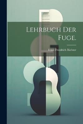 Lehrbuch der Fuge. - Ernst Friedrich Richter - cover
