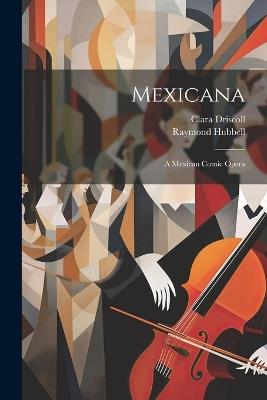 Mexicana: A Mexican Comic Opera - Raymond Hubbell,Clara Driscoll - cover