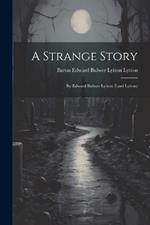 A Strange Story: By Edward Bulwer Lytton (Lord Lytton)