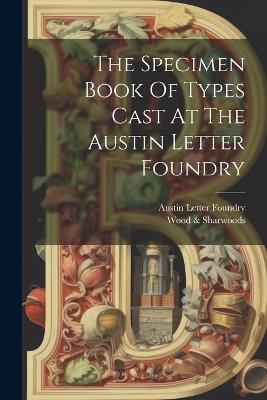 The Specimen Book Of Types Cast At The Austin Letter Foundry - Austin Letter Foundry - cover